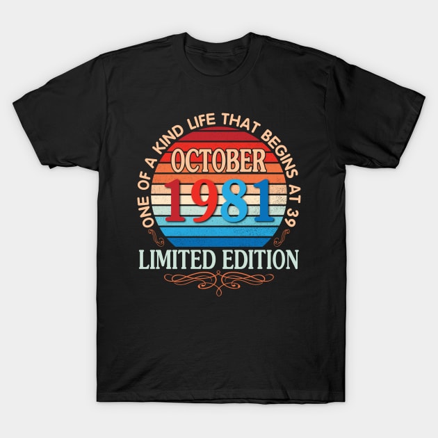 Happy Birthday To Me You October 1981 One Of A Kind Life That Begins At 39 Years Old Limited Edition T-Shirt by bakhanh123